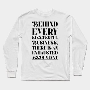 Behind every Accountant successful business, there is an exhausted accountant Long Sleeve T-Shirt